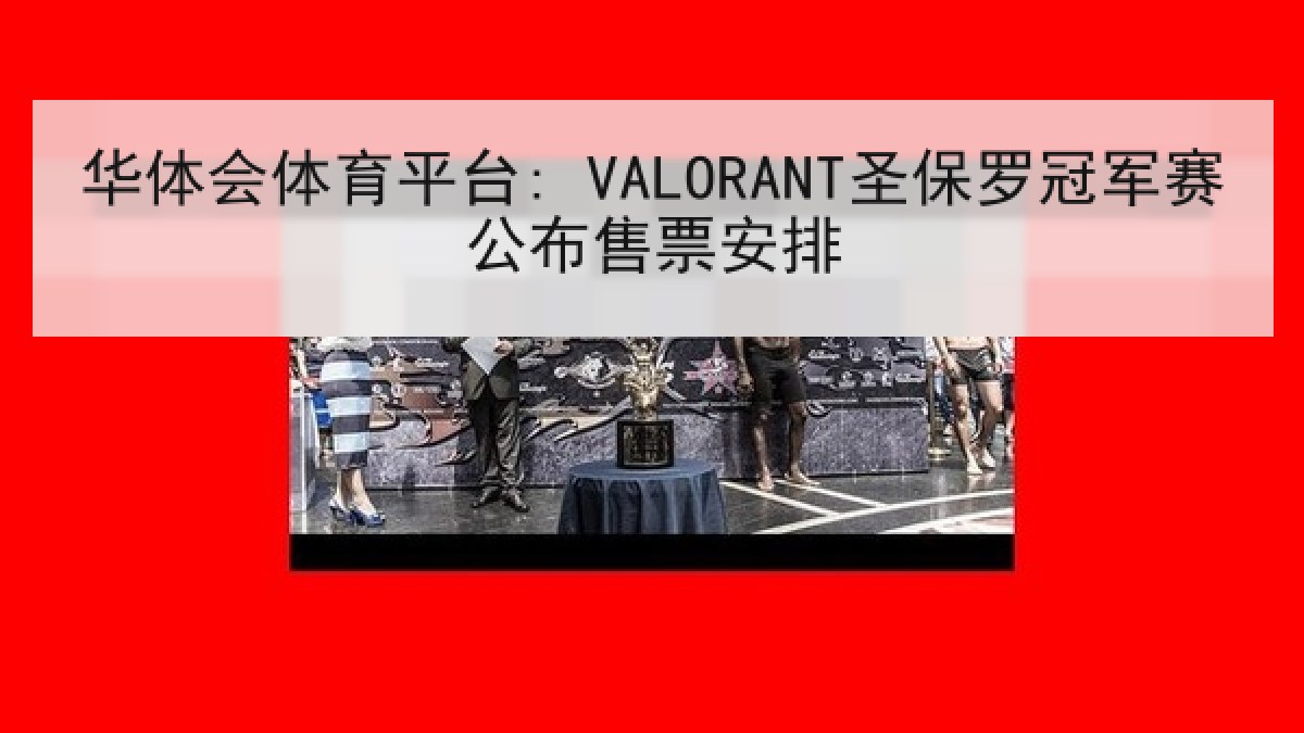 华体会体育平台: VALORANT圣保罗冠军赛公布售票安排 华体会体育平台: VALORANT圣保罗冠军赛公布售票安排