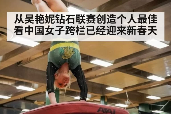 从吴艳妮钻石联赛创造个人最佳看中国女子跨栏已经迎来新春天