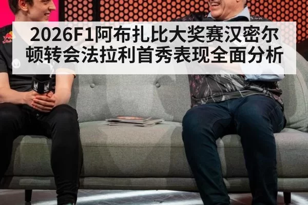 2026F1阿布扎比大奖赛汉密尔顿转会法拉利首秀表现全面分析